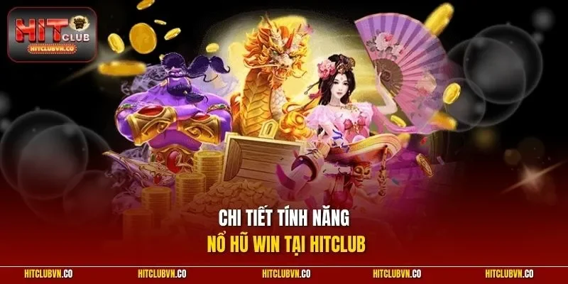 Chi tiết tính năng nổ hũ win tại hitclub