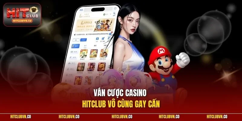 Ván cược Casino HITCLUB vô cùng gay cấn